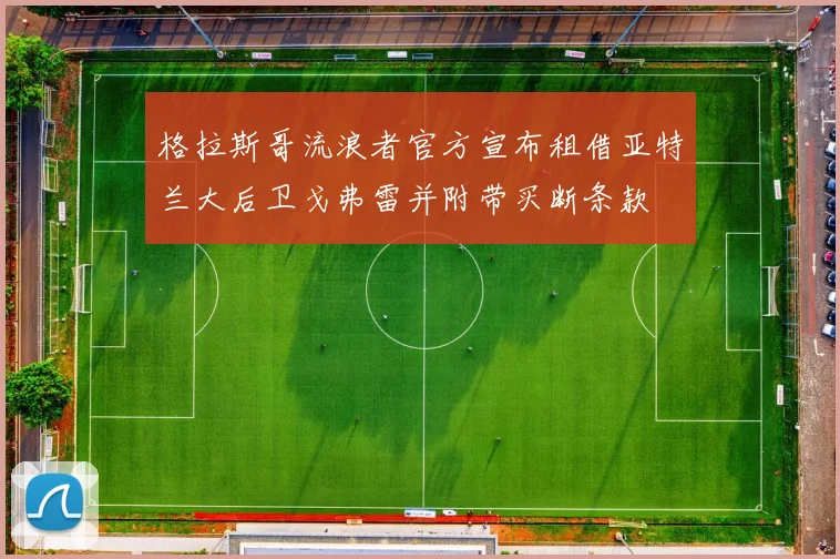 格拉斯哥流浪者官方宣布租借亚特兰大后卫戈弗雷并附带买断条款
