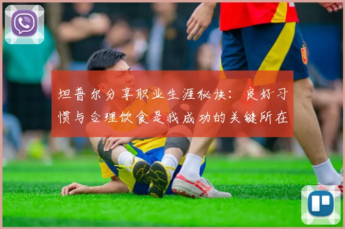 坦普尔分享职业生涯秘诀：良好习惯与合理饮食是我成功的关键所在